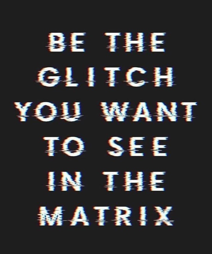 Glitch text reading be the glitch you want to see in the matrix